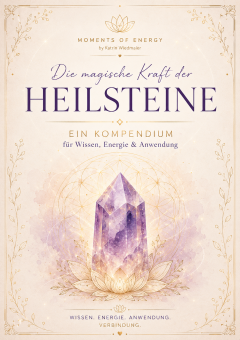 Die magische Kraft der Heilsteine - ein Kompendium für Wissen, Energie und Anwendung